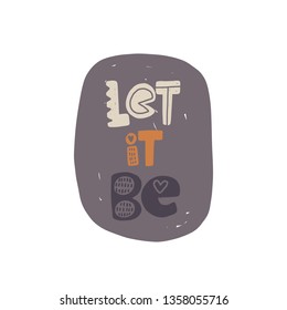 Let it be. Hand-lettering phrase. Motivational quote design. Scandinavian font style. Vector illustration for inspirational poster, print, placard, t-shirt, card