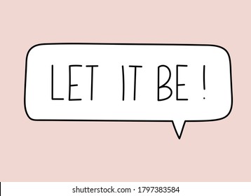 Let it be inscription. Handwritten lettering illustration. Black vector text in speech bubble. Simple outline marker style. Imitation of conversation.
