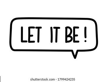 Let it be inscription. Handwritten lettering illustration. Black vector text in speech bubble. Simple outline marker style. Imitation of conversation.