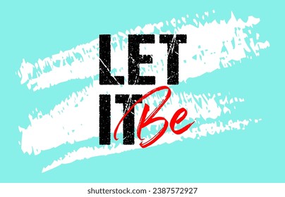 Let it be motivational quote grunge letterin, slogan design, typography, brush strokes background