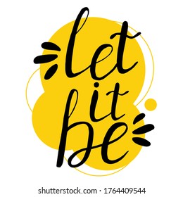 Let it be vector lettering card. Hand drawn illustration phrase in black with yellow circles on white background. Good for greeting card, t-shirt design, fabric print, decoration, etc. 