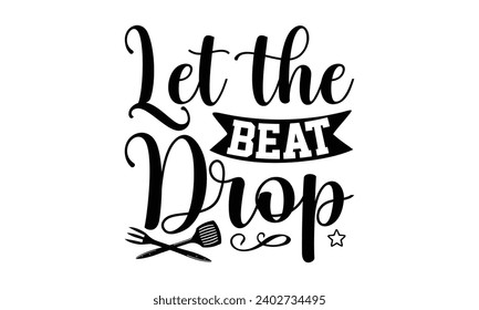 Let The Beat Drop- Baking t- shirt design, This illustration can be used as a print on Template bags, stationary or as a poster, Isolated on white background. svg