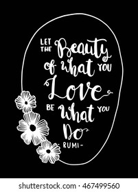 Let The Beauty Of What You Love Be What You Do with Floral border frame on Black Background. Hand Lettered Quote. Modern Calligraphy 