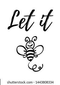 Let it bee phrase with doodle bee on white background. Lettering poster, card design or t-shirt, textile print. Inspiring creative motivation quote placard.