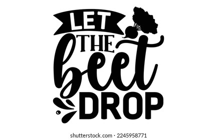 Let the beet drop, cooking T shirt Design, Kitchen Sign, funny cooking Quotes, Hand drawn vintage illustration with hand-lettering and decoration elements, Cut Files for Cricut Svg and EPS 10