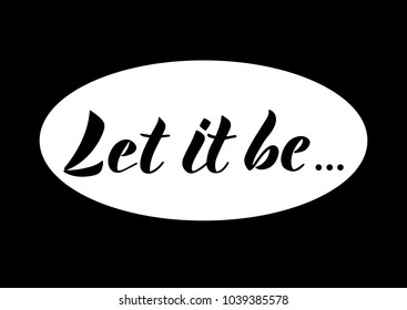 LET IT BE-Inspirational quote, motivation. Typography for poster, invitation, greeting card or t-shirt. Black lettering desigh. Vector illustration EPS 10
