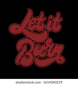 Let it burn. Vector hand drawn lettering isolated. Template for card, poster, banner, print for t-shirt, pin, badge, patch.