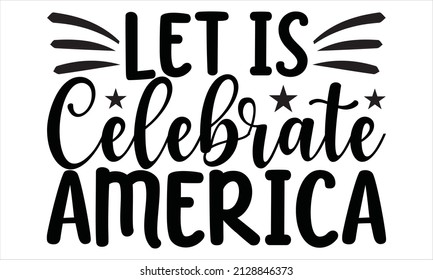  let is celebrate America -  sag design, Hand drawn lettering phrase isolated on white background, 
