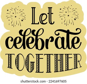 Let celebrate together Shirt Print Template