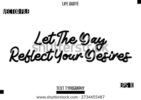 Let The Day Reflect Your Desires  -Trendy Life Quotes Vector Typography Text Brush Lettering Design