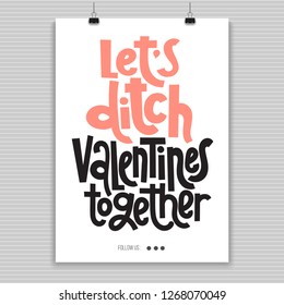 Let is ditch Valentine s together - Poster with hand drawn vector lettering. Anti Saint Valentine Day, Singles Day slogan stylized typography. Black humor quote for a party, social media, gift.