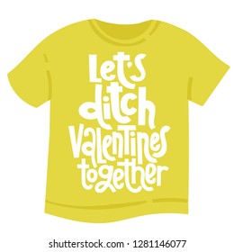 Let is ditch Valentine s together - tee shirt with hand drawn vector lettering. Anti Valentine slogan stylized typography. Funny, black humor quote about Valentine s day for, social media, Singles Day