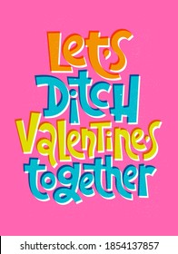 Let is ditch Valentine together - funny, comical, black humor quote about Valentines day. Unique vector anti Valentine lettering for social media, poster, card, banner, textile, gift, design element.