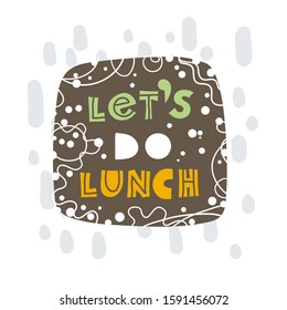 Let is do lunch. Hand-drawn lettering in sloppy style. Scandinavian doodles. Vector isolated motivation illustration