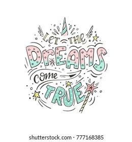 Let the dreams come true. Vector magic inspirational quote. Motivational lettering with horn of the unicorn and wings, with a magic wand and stars. 