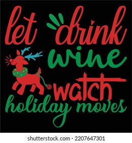 Let drink wine watch holiday moves Merry Christmas shirt print template, funny Xmas shirt design, Santa Claus funny quotes typography design