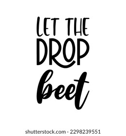 let the drop beet black lettering quote