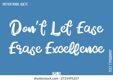 Don’t Let Ease Erase Excellence   -Self-Improvement Motivational Quote Poster Grunge Brush Calligraphy Text Design
