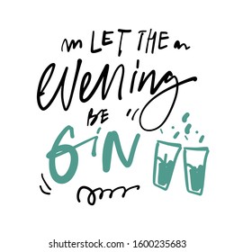 Let the evening be gin. Alcohol hand lettering illustration for your design.