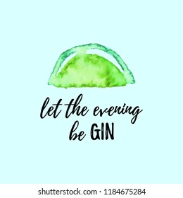 Let The Evening Be GIN phrase with Watercolor Lime fruit isolated on white background. Funny exotic print for t-shirt. Typography poster with creative quote for cocktail gin tonic party, menu, cards