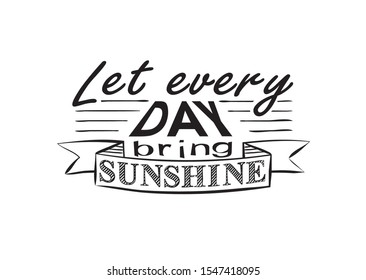 Let Every Day bring Sunshine. Cute Postcard. Quote. Lettering quote. Vector illustration.