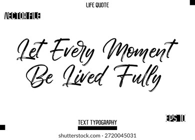 Let Every Moment Be Lived Fully  -Trendy Life Quotes Vector Typography Text Brush Lettering Design