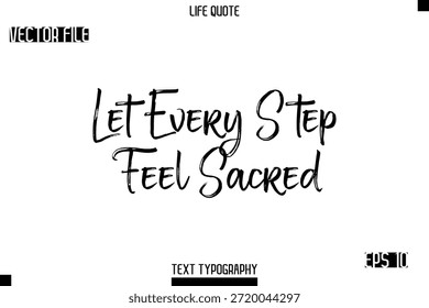 Let Every Step Feel Sacred  -Trendy Life Quotes Vector Typography Text Brush Lettering Design