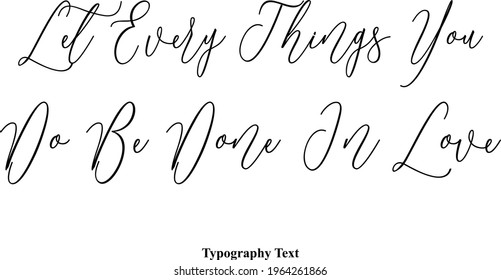 Let Every Things You Do Be Done In Love Elegant Cursive Vector Typography Text 