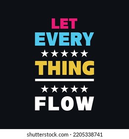 Let everything flow motivational quotes, creative vector t shirt design
