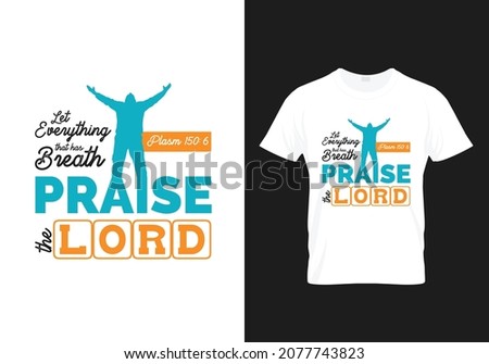 Let Everything that has Breath Praise the Lord - Plasm 150:6, Bible verse typography design - Modern T-shirt Design, Bible verse typography Design