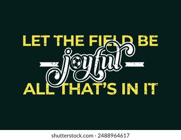 Let the field be joyful, all that’s in it. Soccer and Football. Sports Vector Illustration quote. Design for t shirt, typography, print, poster, banner, gift card, label sticker, mug design etc. POD.