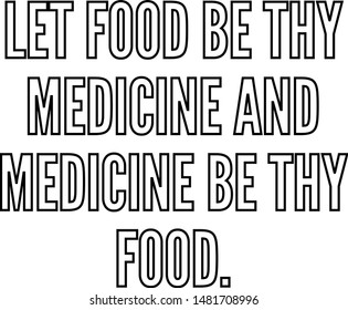 Let food be thy medicine and medicine be thy food