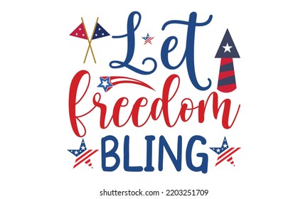 Let freedom bling- 4th of July SVG T-Shirt Design, vector Illustration isolated on white background,  independence day , patriotic SVG, 4th July SVG T shirt Design Template, vector, EPS 10