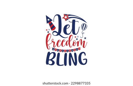 Let Freedom Bling - 4th of July SVG Design, Calligraphy graphic design, this illustration can be used as a print on t-shirts, bags, stationary or as a poster.