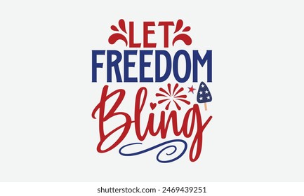 Let Freedom Bling- 4th of july t- shirt design, Hand drawn lettering phrase for Cutting Machine, Silhouette Cameo, Cricut, greeting card template with typography text, Vector illustration Template.