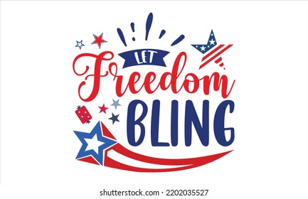 Let Freedom Bling - Fourth Of July T shirt Design, Hand lettering illustration for your design, Modern calligraphy, Svg Files for Cricut, Poster, EPS