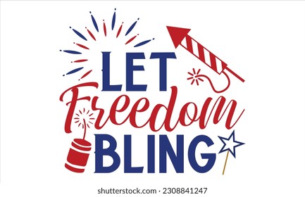 Let Freedom Bling - Fourth Of July SVG Design, Hand lettering inspirational quotes isolated on white background, used for prints on bags, poster, banner, flyer and mug, pillows.
