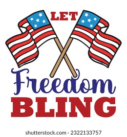 Let freedom bling Funny fourth of July shirt print template, Independence Day, 4th Of July Shirt Design, American Flag, Men Women shirt, Freedom, Memorial Day 