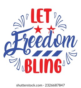Let freedom bling Funny fourth of July shirt print template, Independence Day, 4th Of July Shirt Design, American Flag, Men Women shirt, Freedom, Memorial Day  svg