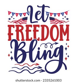 Let freedom bling Funny fourth of July shirt print template, Independence Day, 4th Of July Shirt Design, American Flag, Men Women shirt, Freedom, Memorial Day  svg