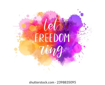 Let freedom ring - handwritten lettering calligraphy. Abstract background with watercolor splashes. USA holiday - Independence day(4th of July)