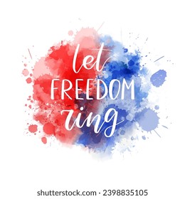 Let freedom ring - handwritten lettering calligraphy. Abstract background with watercolor splashes in flag colors for United states of America. USA holiday - Independence day(4th of July)