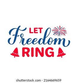 Let freedom ring lettering. Funny Independence Day quote. Patriotic design. Vector template for typography poster, banner, greeting card, shirt, etc.