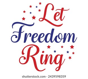 let freedom ring  Svg,4th of July,America Day,independence Day,USA Flag,Us Holidays,Patriotic,All American T-shirt
 svg