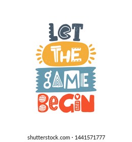Let the game begin. Hand drawn lettering, quote sketch typography. Motivational handwritten phrase. Vector inscription slogan. Inspirational poster, t shirt design, print, placard, postcard, card