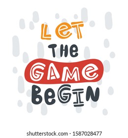 Let the game begin. Hand-drawn lettering in sloppy style. Scandinavian doodles. Vector isolated motivation illustration