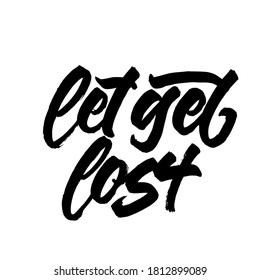 Let get lost. Lettering brush calligraphy. Hand drawn vector lettering. Inspiration graphic design. Hand written type. Simple vector sign.