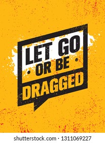 Let Go Or Be Dragged. Inspiring Creative Motivation Quote Poster Template. Vector Typography Banner Design Concept On Grunge Texture Rough Background