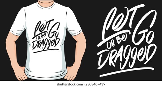Let Go or be Dragged, Motivational Quote T-Shirt Design.