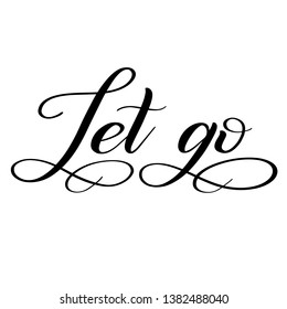 Let go. Black isolated cursive. Calligraphic style. Hand writing script. Brush pen lettering. Handwritten phrase. Vector design element.